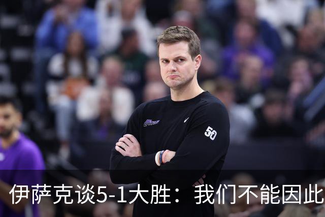 伊萨克谈5-1大胜：我们不能因此飘飘然，接下来的对手更强