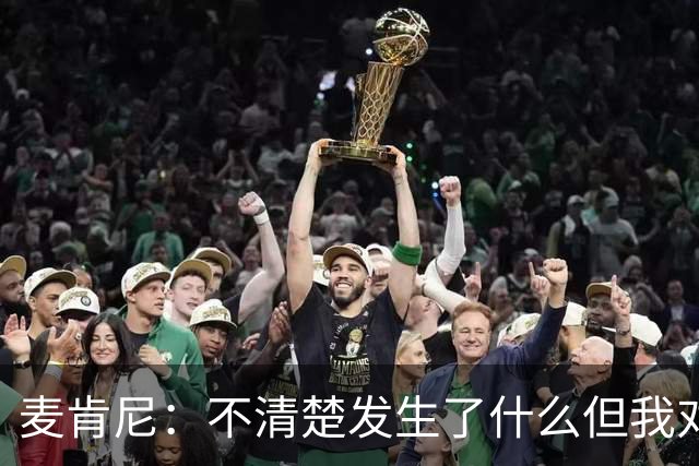 麦肯尼：不清楚发生了什么但我对尤文有信心，目前我专注于世界杯